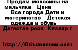 Продам мокасины на мальчика › Цена ­ 1 000 - Все города Дети и материнство » Детская одежда и обувь   . Дагестан респ.,Кизляр г.